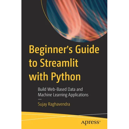 Beginner's Guide to Streamlit with Python: Build Web-Based Data and Machine Learning Applications - Paperback