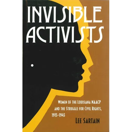 Invisible Activists: Women of the Louisiana NAACP and the Struggle for Civil Rights, 1915-1945 - Paperback