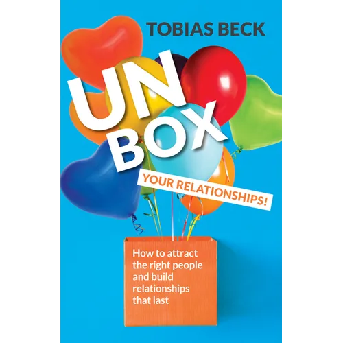 Unbox Your Relationships: How to Attract the Right People and Build Relationships That Last (Relationship Advice, Friendships) - Paperback