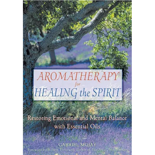 Aromatherapy for Healing the Spirit: Restoring Emotional and Mental Balance with Essential Oils - Paperback