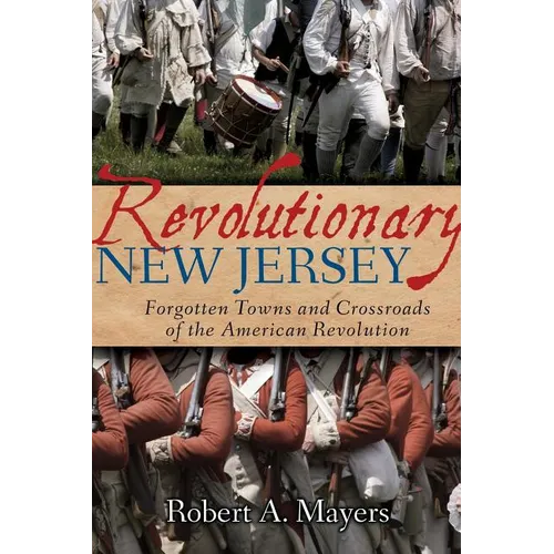 Revolutionary New Jersey: Forgotten Towns and Crossroads of the American Revolution - Paperback