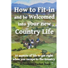 How to Fit-in and be Welcomed into your new Country Life: 10 aspects of life to get right when you escape to the country - Paperback