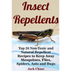 Insect Repellents: Top 20 Non-Toxic and Natural Repellent Recipes to Keep Away Mosquitoes, Flies, Spiders, Ants and Bugs - Paperback