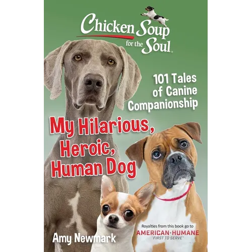 Chicken Soup for the Soul: My Hilarious, Heroic, Human Dog: 101 Tales of Canine Companionship - Paperback