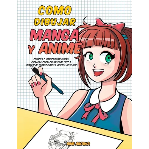 Como dibujar Manga y Anime: Aprende a dibujar paso a paso - cabezas, caras, accesorios, ropa y divertidos personajes de cuerpo completo - - Paperback