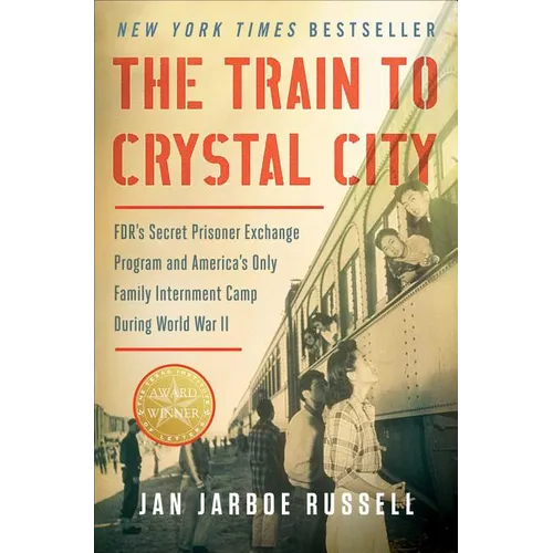 The Train to Crystal City: Fdr's Secret Prisoner Exchange Program and America's Only Family Internment Camp During World War II - Paperback