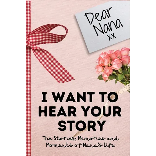 Dear Nana. I Want To Hear Your Story: A Guided Memory Journal to Share The Stories, Memories and Moments That Have Shaped Nana's Life 7 x 10 inch - Hardcover