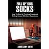 Pull Up Your Socks: How To Start A Thriving Freelance Writing Career With Zero Experience - Paperback