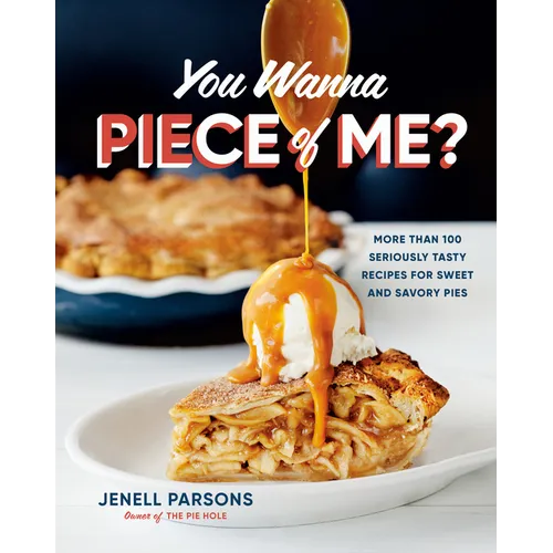 You Wanna Piece of Me?: More Than 100 Seriously Tasty Recipes for Sweet and Savory Pies - Hardcover