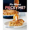 You Wanna Piece of Me?: More Than 100 Seriously Tasty Recipes for Sweet and Savory Pies - Hardcover