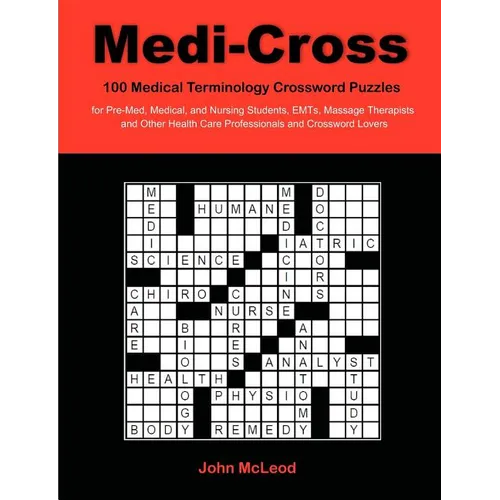 Medi-Cross: 100 Medical Terminology Crossword Puzzles for Pre-Med, Medical, and Nursing Students, EMTs, Massage Therapists and Other Health Care Profe - Paperback