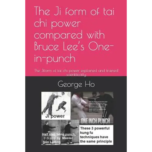 The Ji 擠form of tai chi power compared with Bruce Lee's One-inch-punch: The Ji擠form of tai chi power explained and trained scientificall - Paperback
