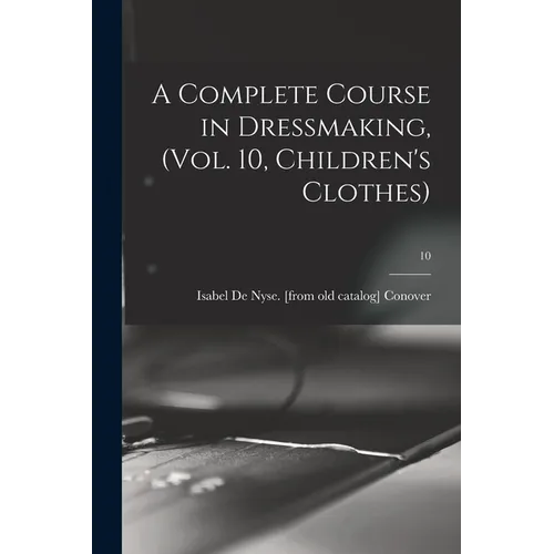 A Complete Course in Dressmaking, (Vol. 10, Children's Clothes); 10 - Paperback