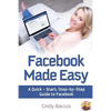 Facebook Made Easy: A Quick-Start, Step-by-Step Guide to the World's most Popular Social Media Site - Paperback