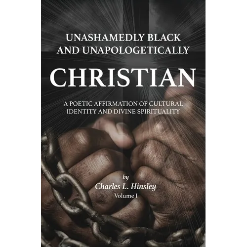 Unashamedly Black and Unapologetically Christian (Volume I): A Poetic Affirmation of Cultural Identity and Divine Spirituality - Hardcover
