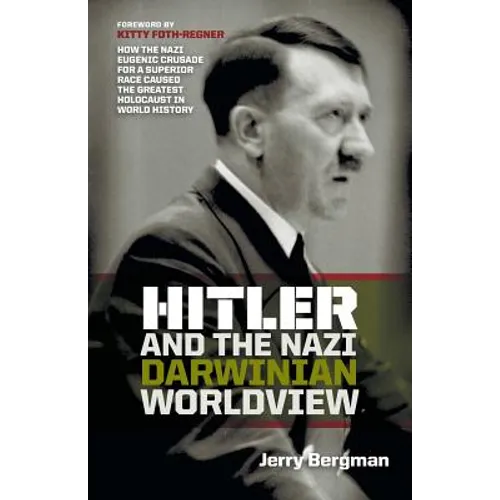 Hitler and the Nazi Darwinian Worldview: How the Nazi Eugenic Crusade for a Superior Race Caused the Greatest Holocaust in World History - Paperback