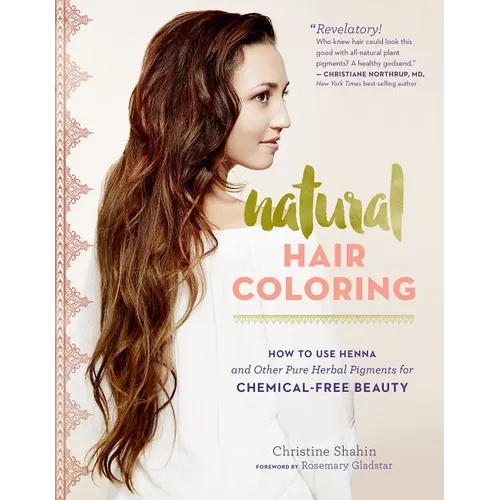 Natural Hair Coloring: How to Use Henna and Other Pure Herbal Pigments for Chemical-Free Beauty - Paperback
