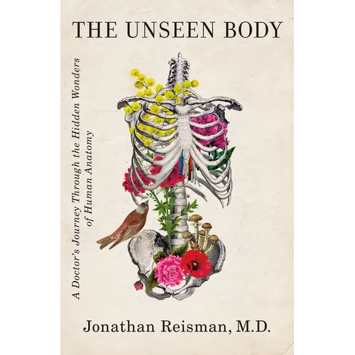 The Unseen Body: A Doctor's Journey Through the Hidden Wonders of Human Anatomy - Hardcover