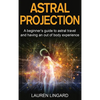 Astral Projection: A beginner's guide to astral travel and having an out-of-body experience - Hardcover