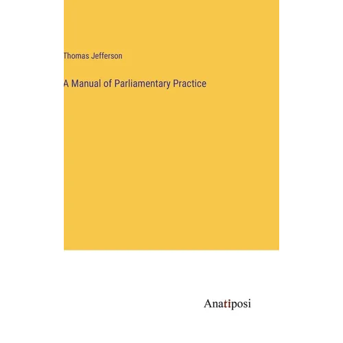A Manual of Parliamentary Practice - Hardcover