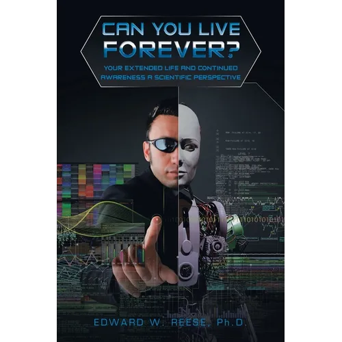 Can You Live Forever?: Your Extended Life and Continued Awareness a Scientific Perspective - Paperback
