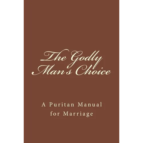 The Godly Man's Choice: A Puritan Manual for Marriage - Paperback