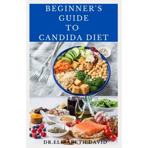 Beginner's Guide to Candida Diet: Delicious Recipes to Reset Your Health, Treat and Prevent Candida - Paperback