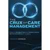 The Crux of Care Management: Steps to Managed Care and Patient-Centric Service Excellence for Leaders - Paperback