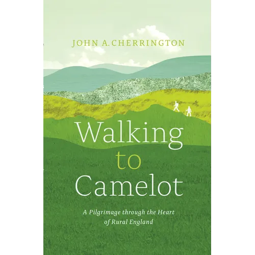 Walking to Camelot: A Pilgrimage Along the MacMillan Way Through the Heart of Rural England - Paperback