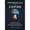 Psychedelics For Everyone: A Beginner's Guide to these Powerful Medicines for Anxiety, Depression, Addiction, PTSD, and Expanding Consciousness - Paperback