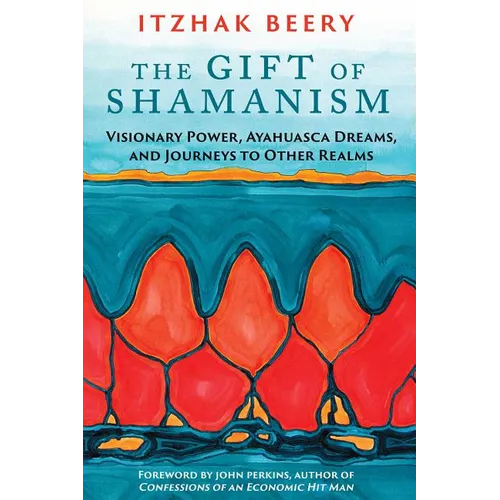 The Gift of Shamanism: Visionary Power, Ayahuasca Dreams, and Journeys to Other Realms - Paperback