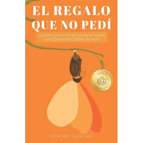 El regalo que no pedí: Cuando la vivencia más dolorosa te enseña una forma increíble de vivir - Paperback
