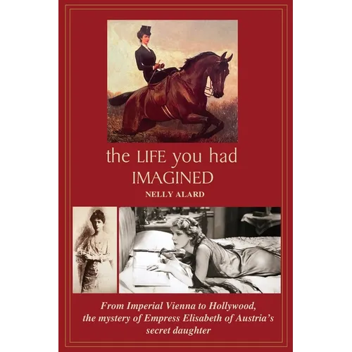 The Life You Had Imagined: From Imperial Vienna to Hollywood, the mystery of Empress Elizabeth of Austria's secret daughter - Paperback