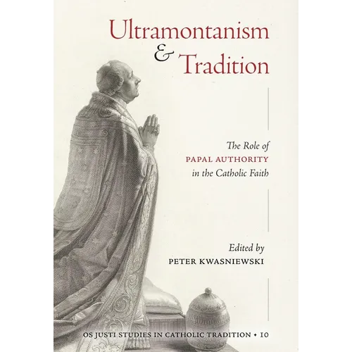 Ultramontanism and Tradition: The Role of Papal Authority in the Catholic Faith - Hardcover