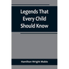 Legends That Every Child Should Know; a Selection of the Great Legends of All Times for Young People - Paperback