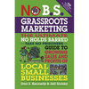 No B.S. Grassroots Marketing: The Ultimate No Holds Barred Take No Prisoner Guide to Growing Sales and Profits of Local Small Businesses - Paperback