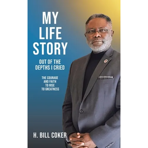 My Life Story: Out of the Depths I Cried: The Courage and Faith to Rise to Greatness - Hardcover