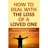 How to Deal with The Loss of a Loved One: Recover from Grief, Find A New Life, And Move On (A Quick-Note to Start the Healing Process) - Paperback