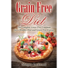 Grain Free Diet: The Complete Grain Free Cookbook for a Healthy Diet and Grain Free Eating - Paperback