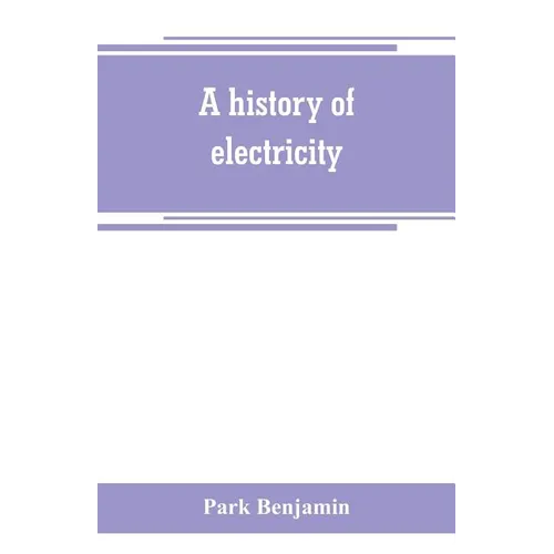 A history of electricity (the intellectual rise in electricity) from antiquity to the days of Benjamin Franklin - Paperback
