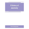 A history of electricity (the intellectual rise in electricity) from antiquity to the days of Benjamin Franklin - Paperback