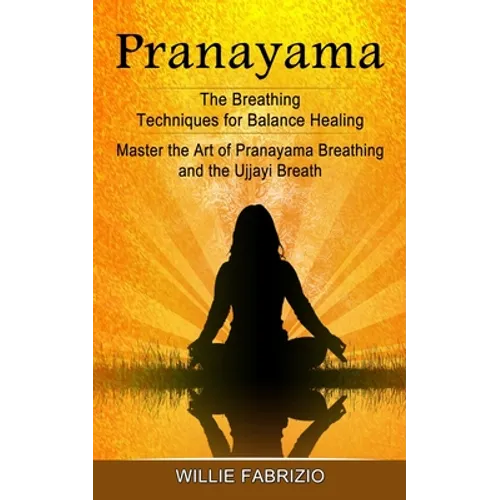 Pranayama: The Breathing Techniques for Balance Healing (Master the Art of Pranayama Breathing and the Ujjayi Breath) - Paperback