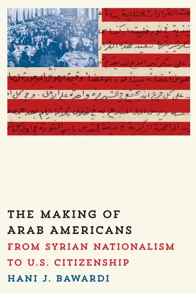 The Making of Arab Americans: From Syrian Nationalism to U.S. Citizenship - Paperback