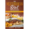 Mediterranean Diet for Beginners: The Complete Guide- 100 Essential Recipes, 30-Day Kick start Meal Plan and the Strategy for Sustainable Weight Loss - Paperback