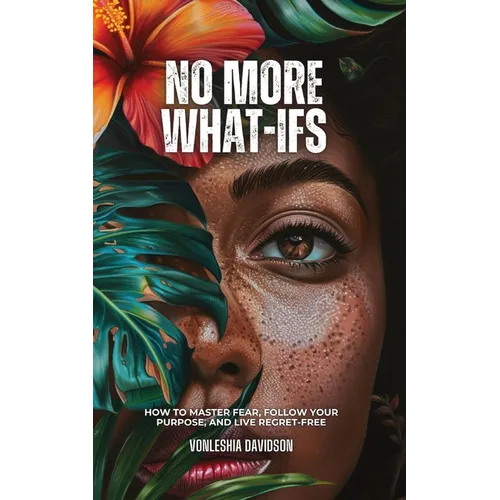 No More What Ifs: How to Master Fear, Follow Your Purpose, and Live Regret-Free - Paperback