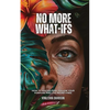 No More What Ifs: How to Master Fear, Follow Your Purpose, and Live Regret-Free - Paperback