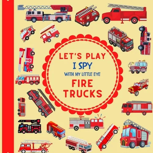 Let's Play I Spy With My Little Eye Fire Trucks: A Fun Guessing Game with Fire Trucks only! For kids ages 2-5, Toddlers and Preschoolers! - Paperback