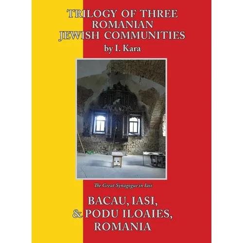 Trilogy of Three Romanian Jewish Communities: Bacau, Iasi and Podu Iloaiei - Hardcover