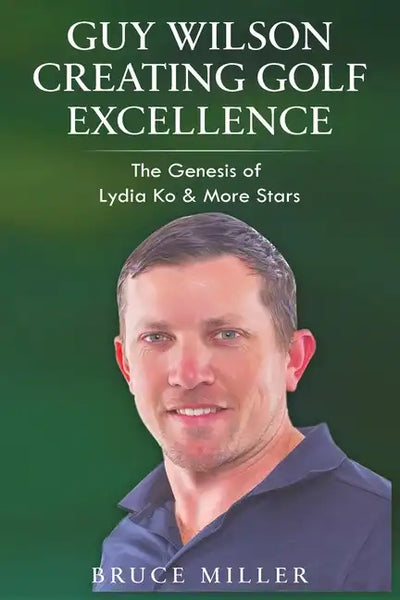 Guy Wilson Creating Golf Excellence: The Genesis of Lydia Ko & More Stars - Paperback