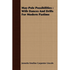 May-Pole Possibilities: With Dances And Drills For Modern Pastime - Paperback